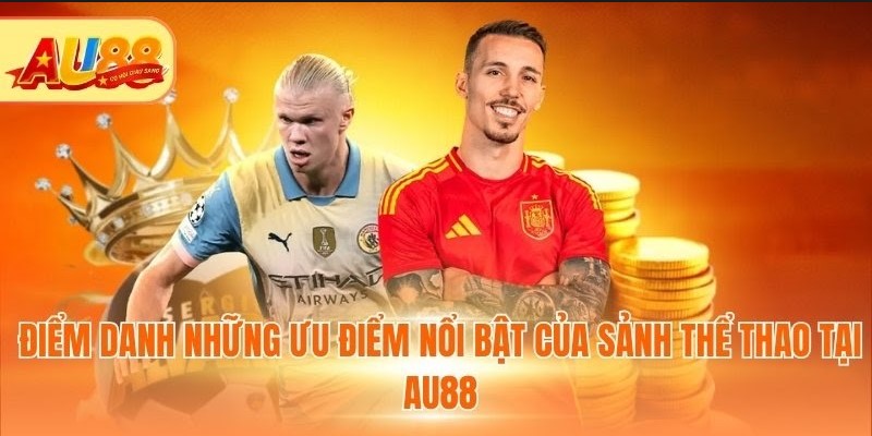Điểm danh những ưu điểm nổi bật của sảnh thể thao tại Au88